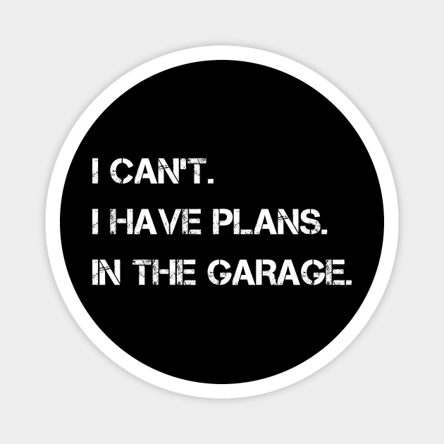 I Can't I Have Plans In The Garage Magnet by karascom